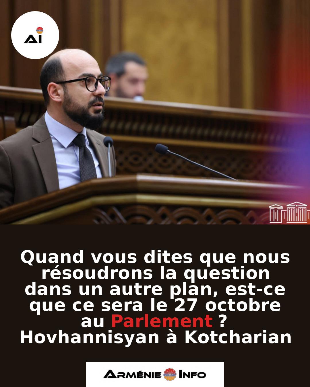 Quand-vous-dites-que-nous-resoudrons-la-question-dans-un-autre-plan-est-ce-que-ce-sera-le-27-octobre-au-Parlement-Hovhannisyan-a-Kotcharian