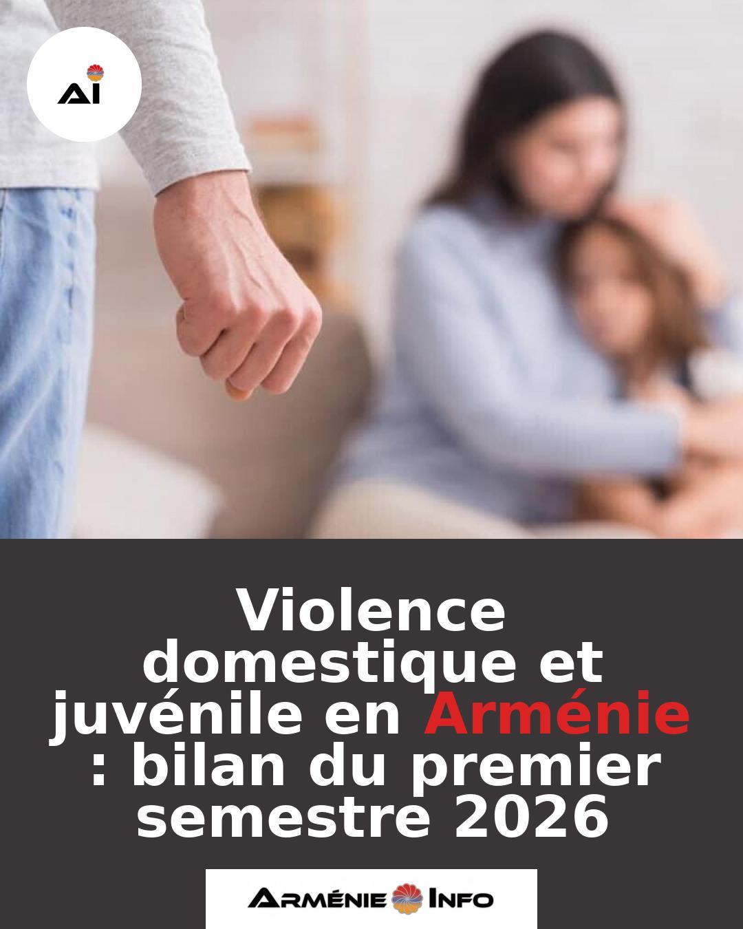 Violence-domestique-et-juvenile-en-Armenie-bilan-du-premier-semestre-2026