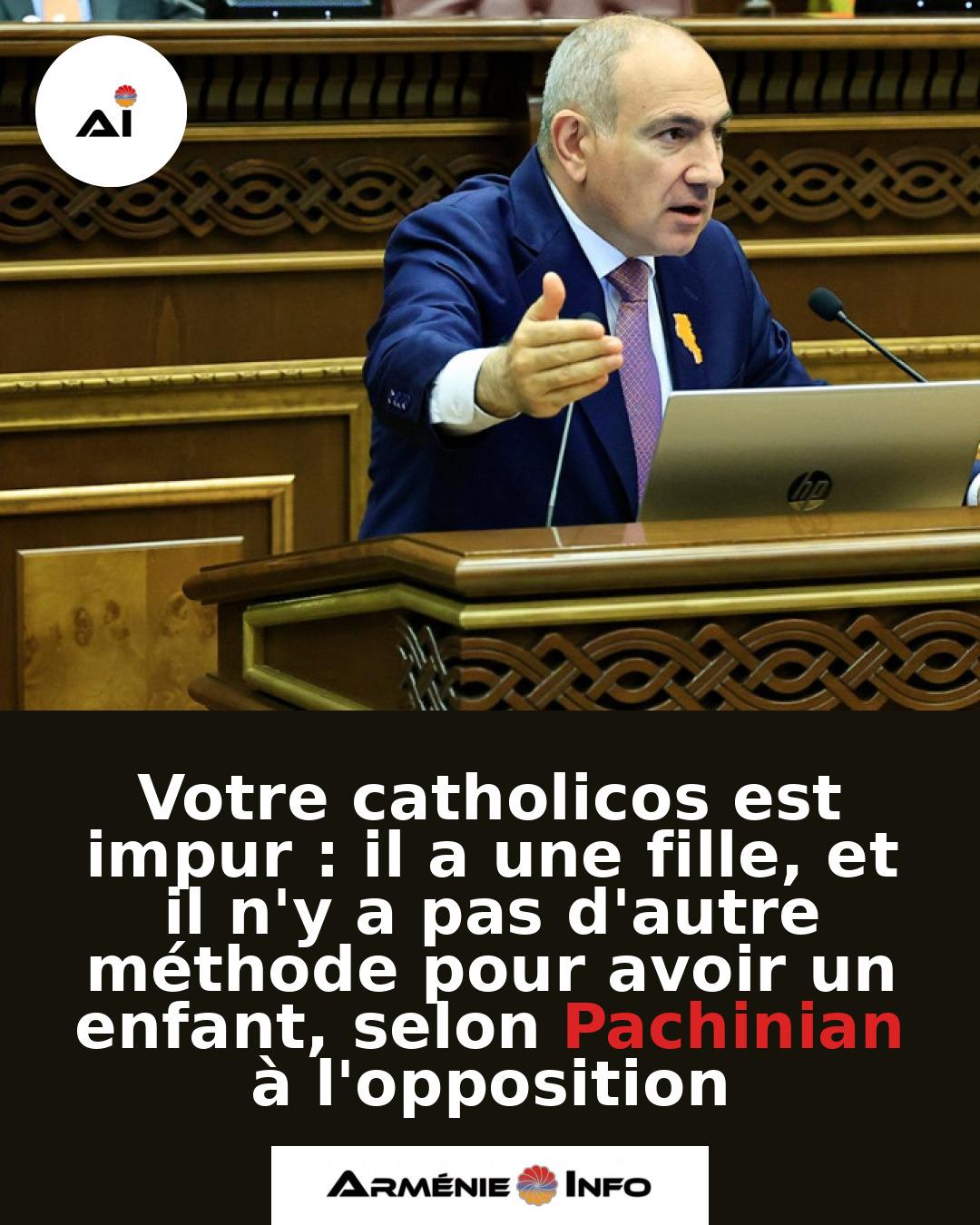 Votre-catholicos-est-impur-il-a-une-fille-et-il-ny-a-pas-dautre-methode-pour-avoir-un-enfant-selon-Pachinian-a-lopposition
